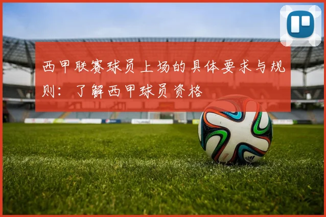 西甲联赛球员上场的具体要求与规则：了解西甲球员资格
